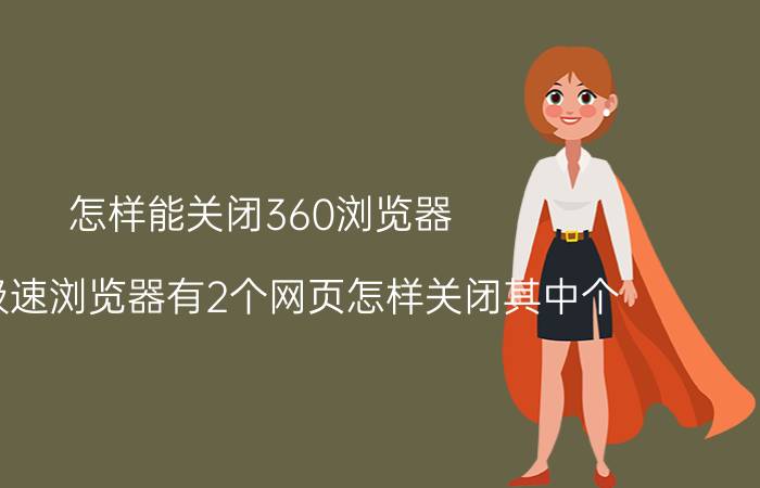 怎样能关闭360浏览器 360极速浏览器有2个网页怎样关闭其中个？